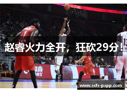 赵睿火力全开，狂砍29分！