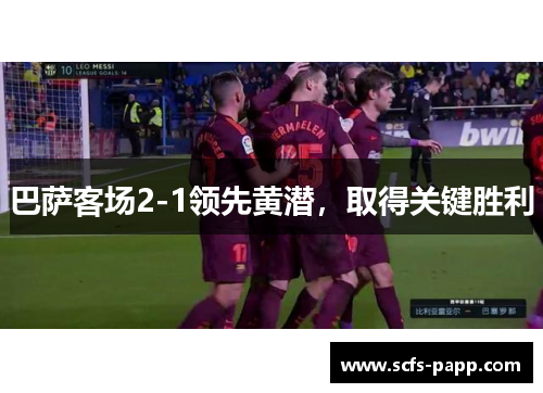 巴萨客场2-1领先黄潜，取得关键胜利